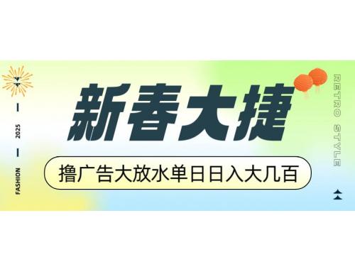(1.26)新春大捷，撸广告平台大放水，单日日入大几百，让你收益翻倍，开始你的