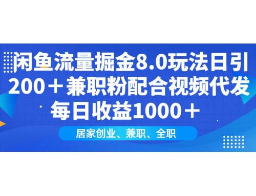 (1.27)咸鱼流量掘金8.0玩法日引200＋兼职粉配合视频代发日入1000＋收益适合互