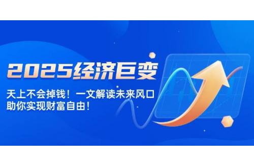 (2.11)2025经济巨变，天上不会掉钱！一文解读未来风口，助你实现财富自由！