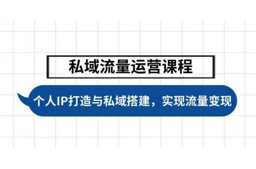(2.12)私域流量运营课程，个人IP打造与私域搭建，助力学员实现流量变现