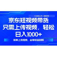 (2.14)最新风口，京东短视频带货，只需上传视频，轻松日入1000+，无需剪辑