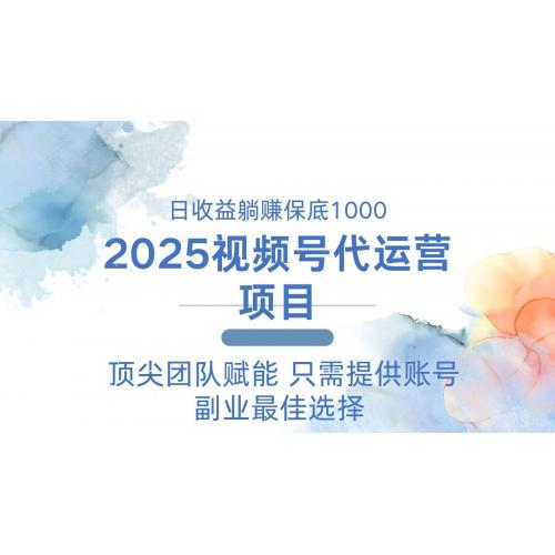(2.23)2025视频号代运营 日躺赚1000＋ 只需提供账号