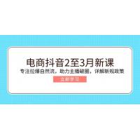 (2.24)电商抖音2至3月新课：专注拉爆自然流，助力主播破圈，详解新规政策