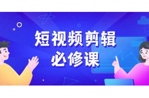 (2.26)短视频剪辑必修课，百万剪辑师成长秘籍，找素材、拆片、案例拆解