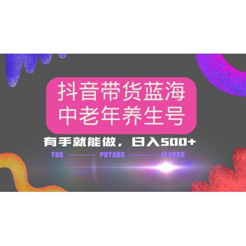 (3.2)抖音带货冷门赛道，用AI做中老年养生号，可矩阵放大，小白也能月入30000+