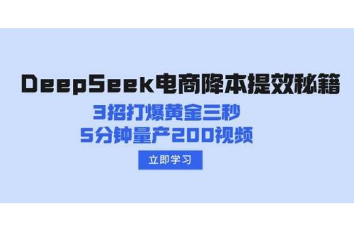 (3.3)DeepSeek电商降本提效秘籍：3招打爆黄金三秒，5分钟量产200视频