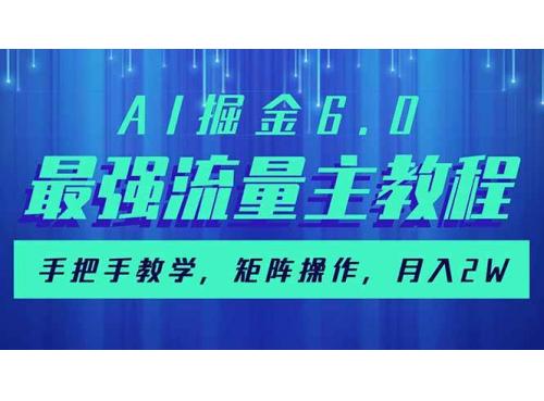 (3.3)AI掘金6.0，最强流量主教程，手把手教学，矩阵操作，月入2w+