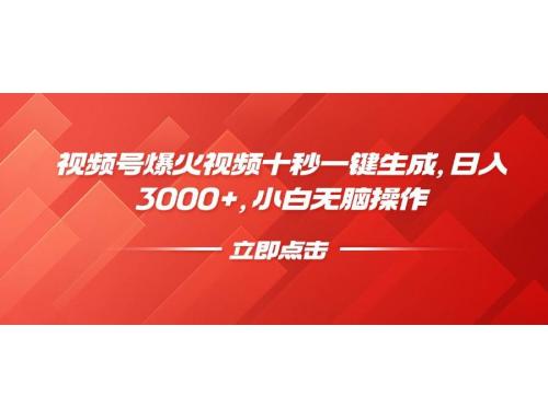 (3.6)视频号爆火视频十秒一键生成，日入3000+，小白无脑操作