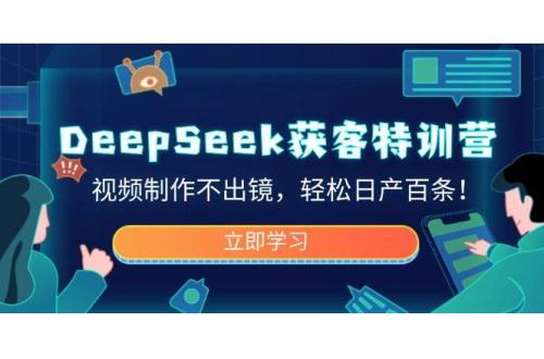 (3.10)DeepSeek获客特训营，视频制作不出镜，轻松日产百条！