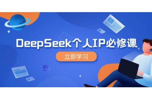 (3.10)DeepSeek个人IP必修课，打造IP、裂变粉丝，轻松放大营销能翻百倍