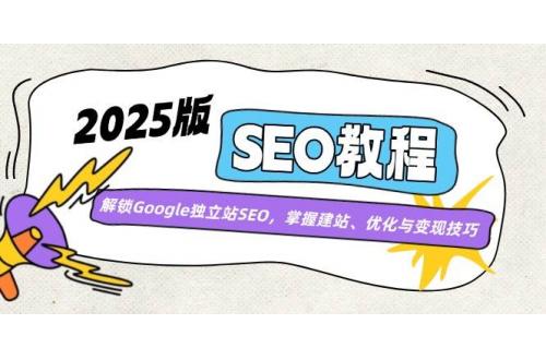 (3.11)2025版SEO教程：解锁Google独立站SEO，掌握建站、优化与变现技巧