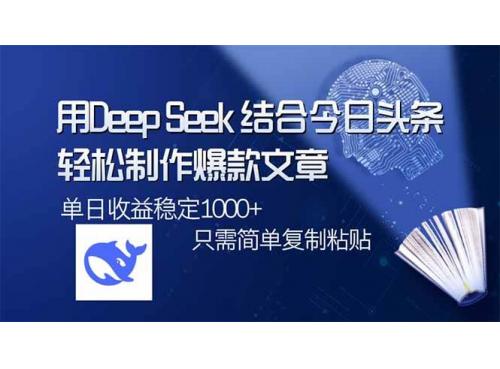 (3.14)用DeepSeek结合今日头条，轻松制作爆款文章，单日稳定1000+，只需简单