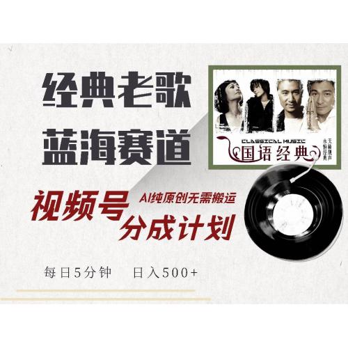 (3.14)视频号经典老歌赛道，靠视频号分成计划收益拿到手软，AI纯原创、无脑搬