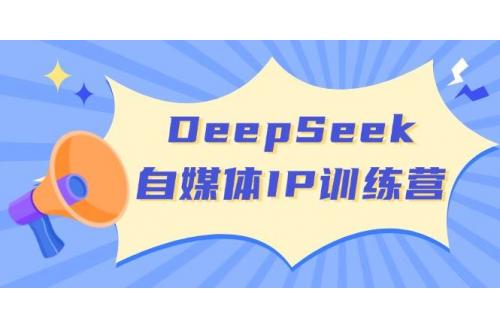 (3.16)DeepSeek自媒体IP训练营，掌握四位定位法 长板变现模型 开启自媒体新篇章