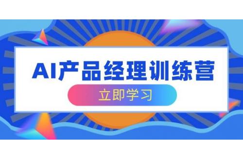 (3.16)AI产品经理训练营，全面掌握核心知识体系，轻松应对求职转行挑战
