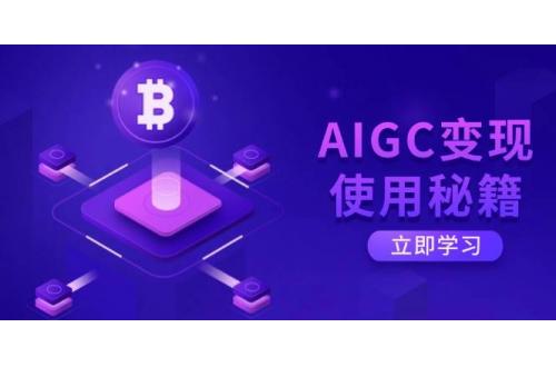 (3.20)AIGC变现使用秘籍：从了解ChatGPT底层逻辑开始，开启高效智能之旅
