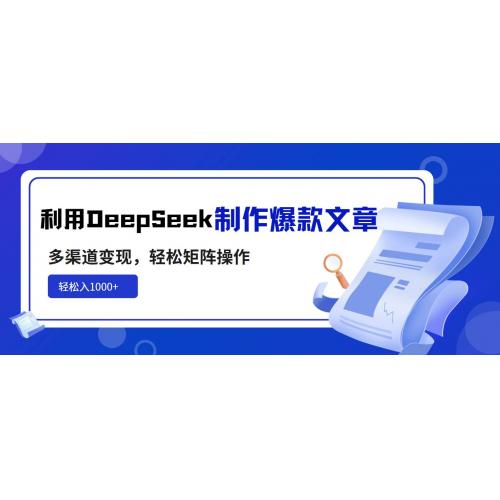 (3.22)利用DeepSeek制作爆款文章，多渠道变现，轻松矩阵操作，轻松日入1000+