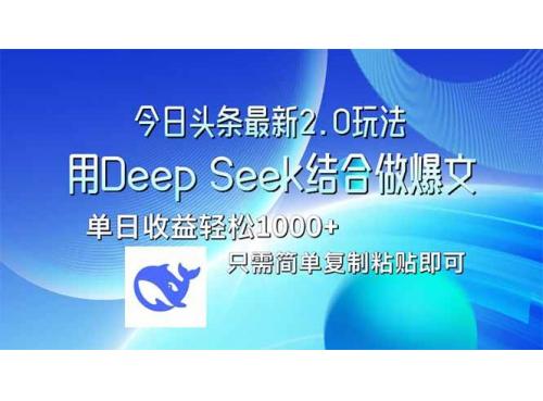 (3.24)今日头条最新2.0版本，用Deep Seek结合今日头条做爆文，单日收益轻松1000+