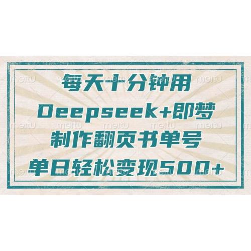 (3.25)每天十分钟，用Deepseek+即梦，制作翻页书单号，疯狂涨粉，单日变现500+