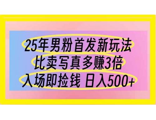 (4.3)25年男粉首发新玩法 比卖写真赚的更多 入场即捡钱 日入500