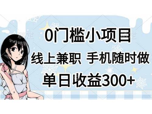 (4.11)0门槛副业，线上兼职，日入300+，有手机即可