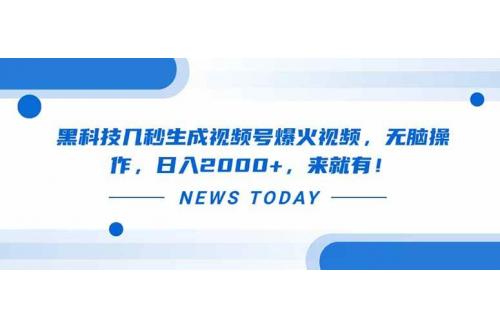 (4.12)黑科技几秒生成视频号爆火视频，无脑操作，日入2000+，来就有