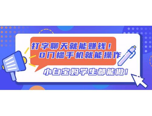 (4.15)打字聊天就能赚钱！0门槛手机就能操作，小白宝妈学生都能做!