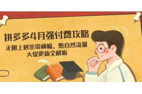 (4.16)拼多多4月强付费攻略，无限上秒杀带横幅，憋自然流量，大促更新全解析