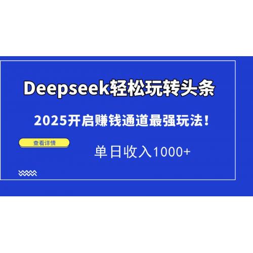 (4.21)Deepseek轻松玩转头条，2025开启赚钱通道最强玩法！单日收入1000+
