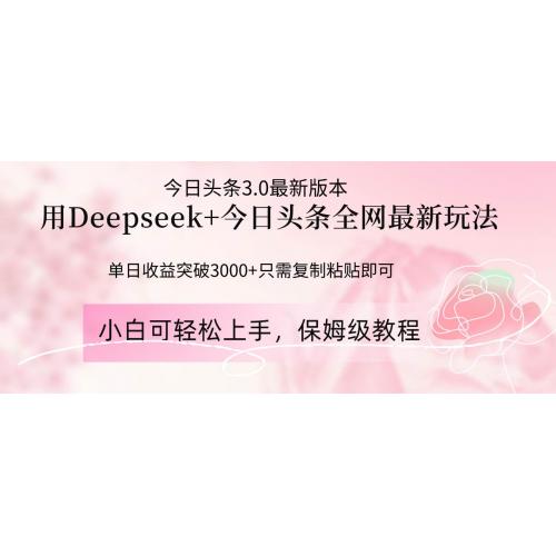 (4.21)Deepseek结合今日头条全网最新玩法，单日收益突破3000+，只需要简单的