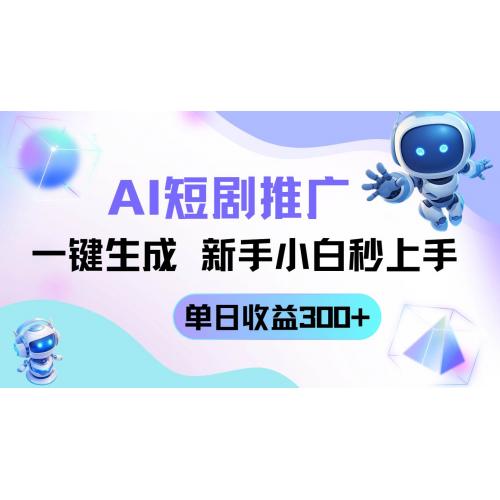 (4.24)短剧推广新玩法，AI一键生成，新手小白秒上手，单日收益300+