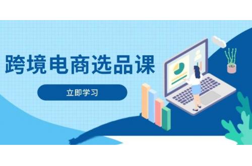 (4.28)跨境电商选品课：涵盖电动滑板车、健康医疗、电子游戏、厨房用品、宠物等