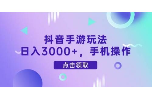 (5.2)抖音手游玩法，日入3000+，手机操作