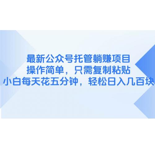 (5.7)最新公众号托管躺赚项目，操作简单，只需复制粘贴，小白每天花五分钟
