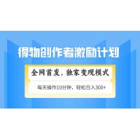 (5.11)得物创作者激励，变现模式，轻松上手，日入300+可矩阵，可放大