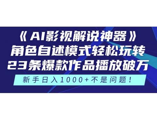 (5.13)《AI影视解说神器》角色自述模式轻松玩转！23条爆款作品播放破万，3种