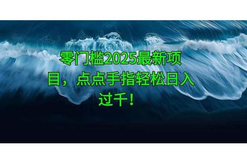 (5.14)零门槛2025最新项目，点点手指轻松日入过千！