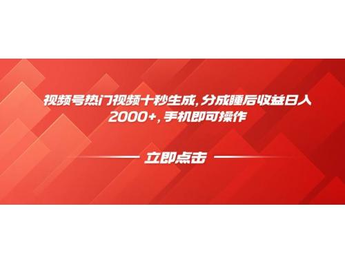 (5.14)视频号热门视频十秒生成，分成睡后收益日入2000+，手机即可操作