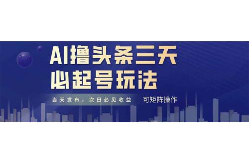 (5.15)AI撸头条三天必起号，纯原创情感故事，每天搬砖十分钟，小白复制粘贴月