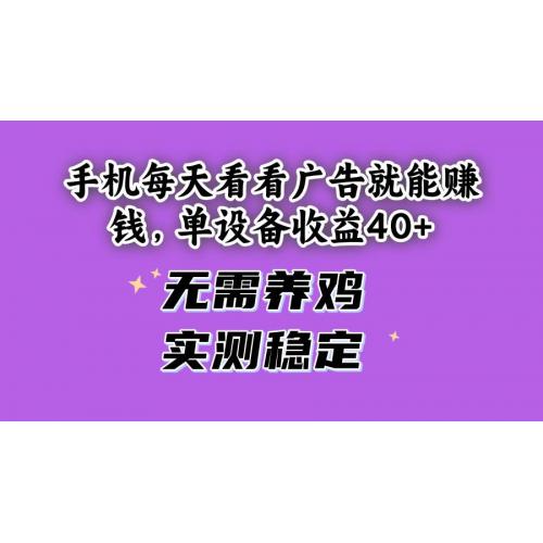 (5.16)手机每天看看广告就能赚钱，单设备收益40+ 无需养鸡，实测稳定