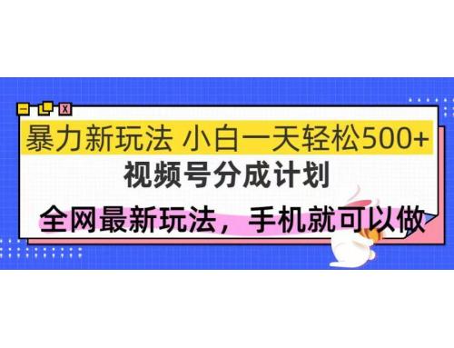 (5.20)视频号分成计划，全网最暴力玩法，新手一天也能轻松500+