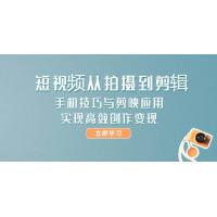 (5.26)短视频从拍摄到剪辑，手机技巧与剪映应用，实现高效创作变现