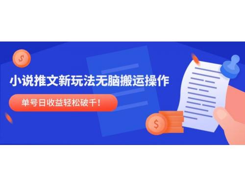 (5.28)小说推文新玩法，无脑搬运操作，单号日收益轻松破千