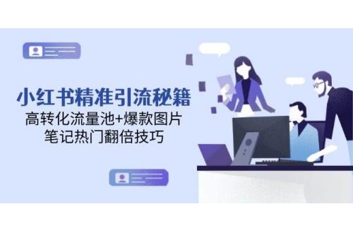 (5.28)小红书精准引流秘籍，高转化流量池+爆款图片，笔记热门翻倍技巧