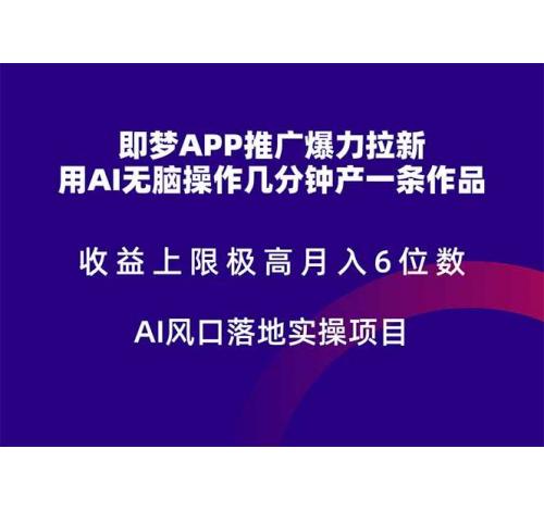 (5.30)即梦APP推广爆力拉新，收益上限极高，月入6位数，AI风口落地实操项目