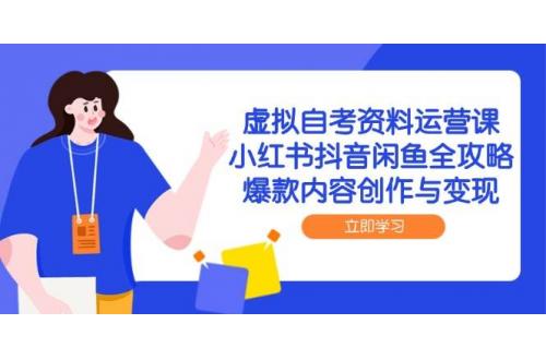 (6.1)虚拟自考资料运营课，小红书抖音咸鱼全攻略，爆款内容创作与变现