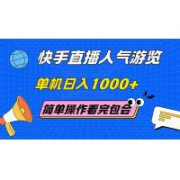 (6.1)快手直播人气游览 单机日入1000+ 简单操作 看完就会
