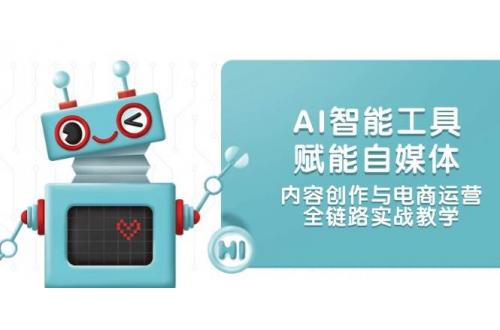 (6.2)AI智能工具赋能自媒体，内容创作与电商运营，全链路实战教学
