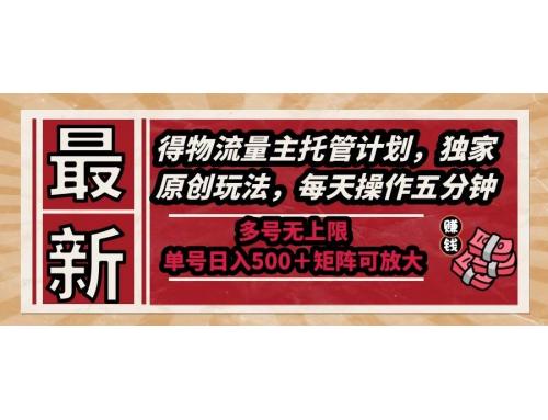 (6.3)最新得物流量主托管计划，独家原创玩法，每天操作五分钟，多号无上限