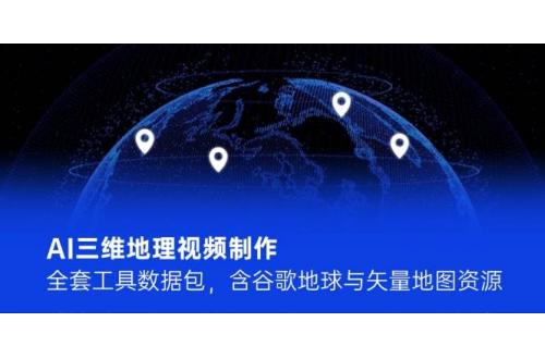 (6.4)AI三维地理视频制作，全套工具数据包，含谷歌地球与矢量地图资源